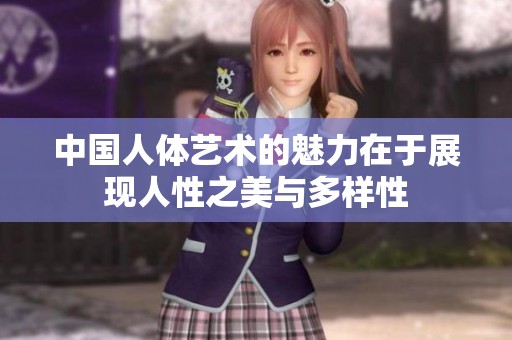 中国人体艺术的魅力在于展现人性之美与多样性