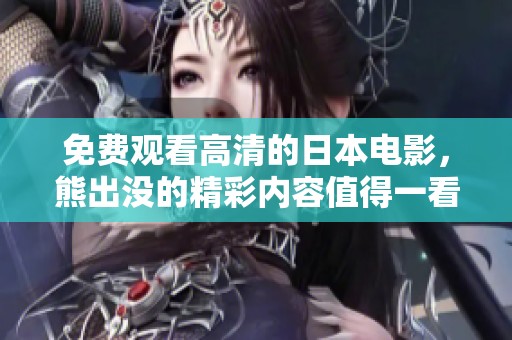 免费观看高清的日本电影，熊出没的精彩内容值得一看！