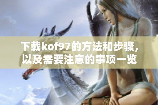 下载kof97的方法和步骤，以及需要注意的事项一览