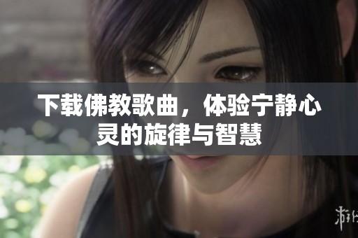 下载佛教歌曲，体验宁静心灵的旋律与智慧
