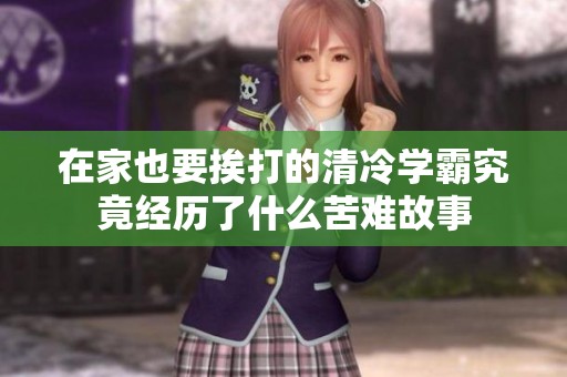 在家也要挨打的清冷学霸究竟经历了什么苦难故事