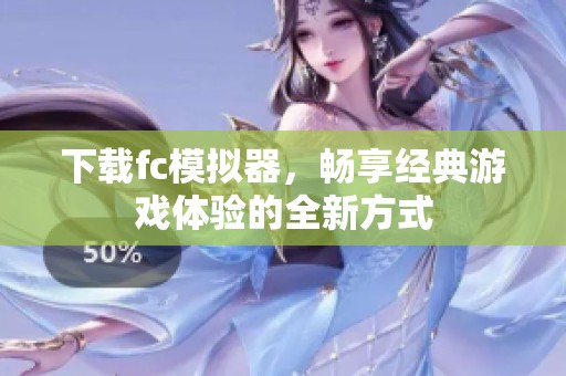 下载fc模拟器，畅享经典游戏体验的全新方式