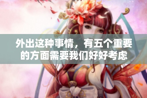 外出这种事情，有五个重要的方面需要我们好好考虑