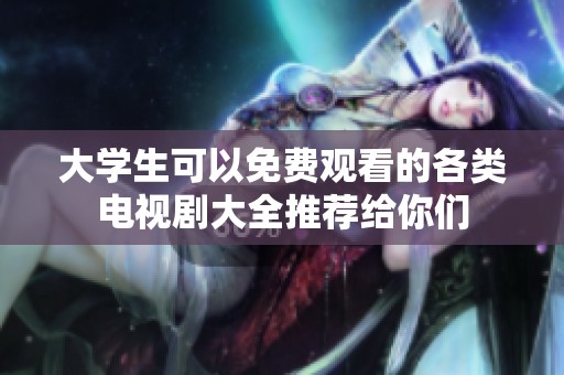 大学生可以免费观看的各类电视剧大全推荐给你们