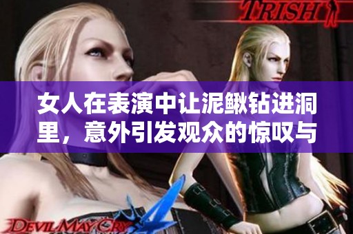 女人在表演中让泥鳅钻进洞里，意外引发观众的惊叹与欢笑
