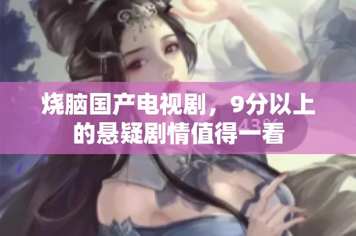 烧脑国产电视剧，9分以上的悬疑剧情值得一看
