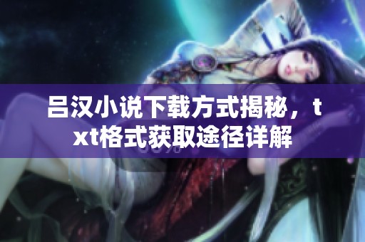 吕汉小说下载方式揭秘，txt格式获取途径详解