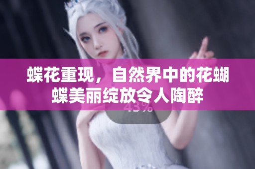 蝶花重现，自然界中的花蝴蝶美丽绽放令人陶醉