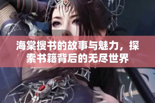 海棠搜书的故事与魅力，探索书籍背后的无尽世界