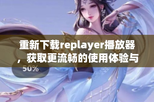 重新下载replayer播放器，获取更流畅的使用体验与精彩功能