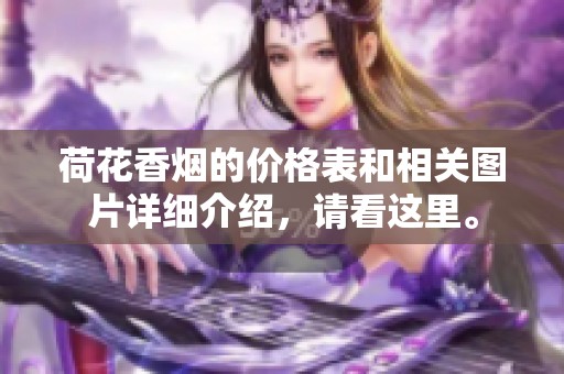荷花香烟的价格表和相关图片详细介绍，请看这里。