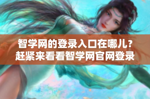 智学网的登录入口在哪儿？赶紧来看看智学网官网登录入口。