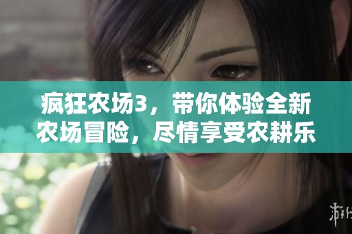 疯狂农场3，带你体验全新农场冒险，尽情享受农耕乐趣！