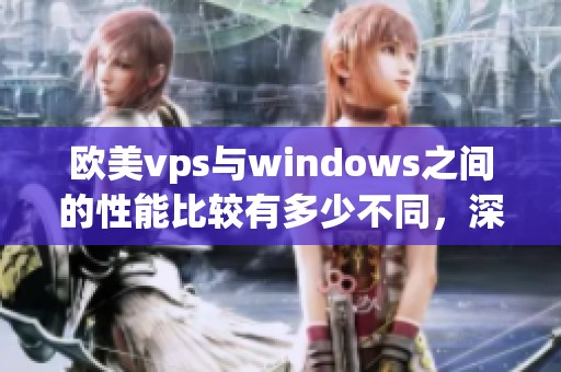 欧美vps与windows之间的性能比较有多少不同，深度分析45个方面