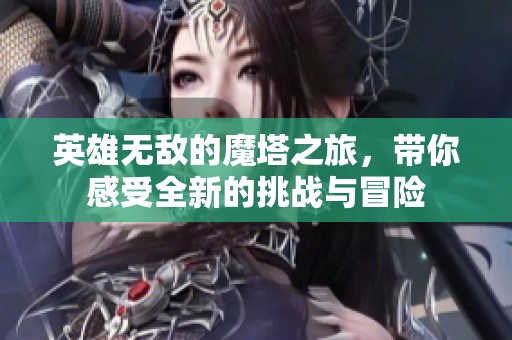 英雄无敌的魔塔之旅，带你感受全新的挑战与冒险