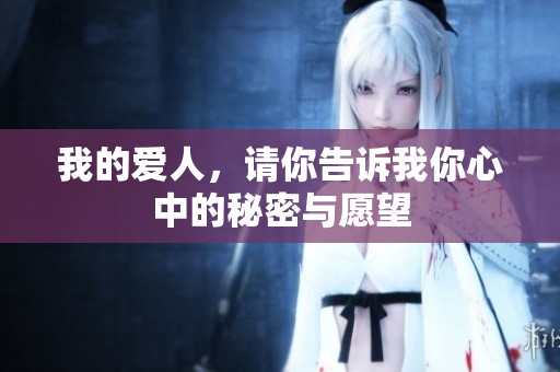 我的爱人，请你告诉我你心中的秘密与愿望