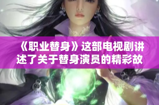 《职业替身》这部电视剧讲述了关于替身演员的精彩故事