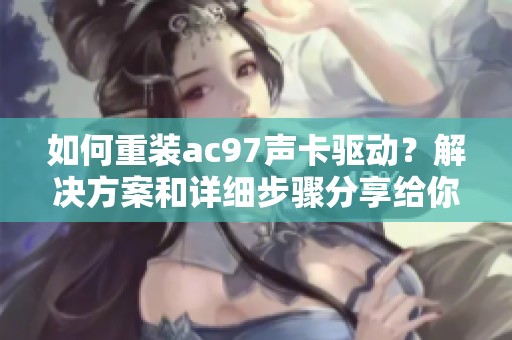 如何重装ac97声卡驱动？解决方案和详细步骤分享给你