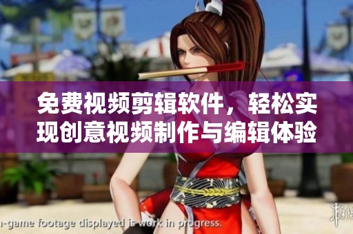 免费视频剪辑软件，轻松实现创意视频制作与编辑体验
