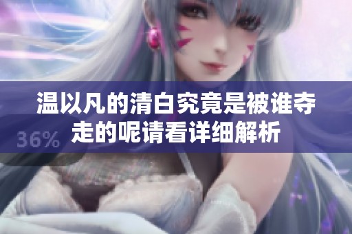 温以凡的清白究竟是被谁夺走的呢请看详细解析