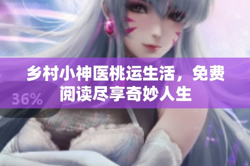 乡村小神医桃运生活，免费阅读尽享奇妙人生