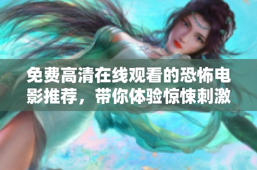 免费高清在线观看的恐怖电影推荐，带你体验惊悚刺激的恐怖之旅