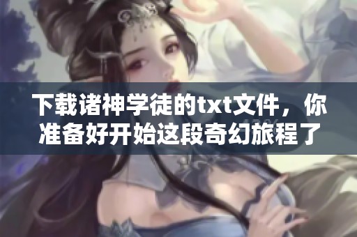 下载诸神学徒的txt文件，你准备好开始这段奇幻旅程了吗