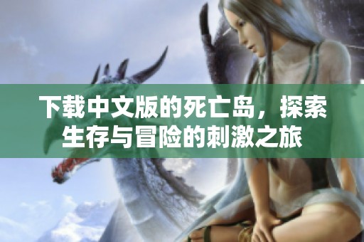 下载中文版的死亡岛，探索生存与冒险的刺激之旅