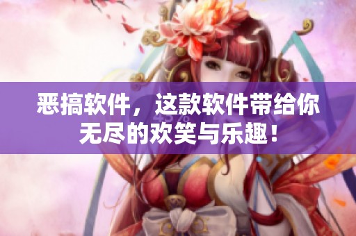 恶搞软件，这款软件带给你无尽的欢笑与乐趣！