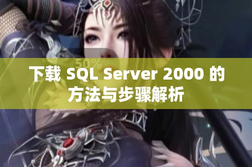 下载 SQL Server 2000 的方法与步骤解析