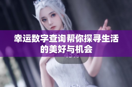 幸运数字查询帮你探寻生活的美好与机会