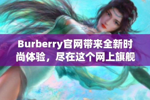Burberry官网带来全新时尚体验，尽在这个网上旗舰店信步而行。