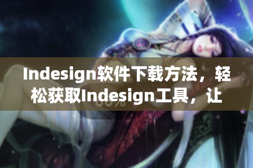 Indesign软件下载方法，轻松获取Indesign工具，让设计更简单