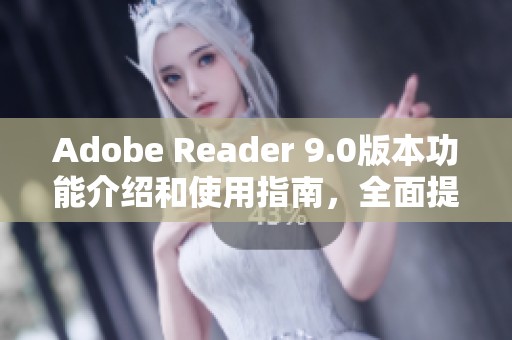 Adobe Reader 9.0版本功能介绍和使用指南，全面提升你的阅读体验