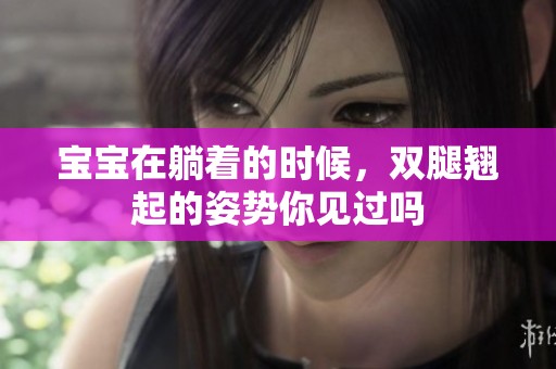 宝宝在躺着的时候，双腿翘起的姿势你见过吗