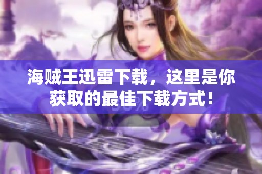 海贼王迅雷下载，这里是你获取的最佳下载方式！