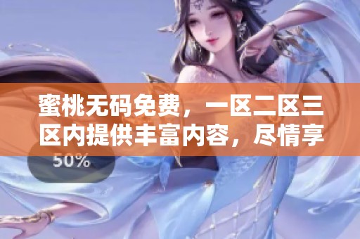 蜜桃**免费，一区二区三区内提供丰富内容，尽情享受精彩体验