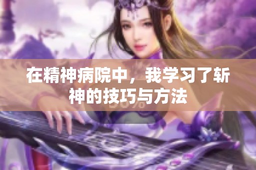 在精神病院中，我学习了斩神的技巧与方法