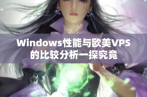 Windows性能与欧美VPS的比较分析一探究竟