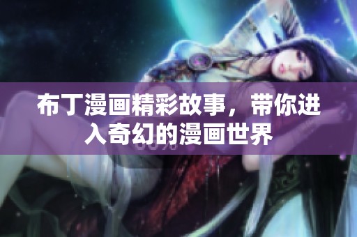 布丁漫画精彩故事，带你进入奇幻的漫画世界