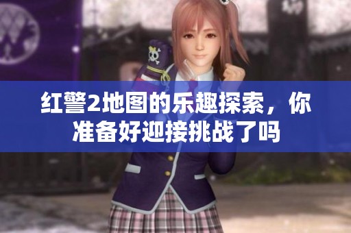 红警2地图的乐趣探索，你准备好迎接挑战了吗