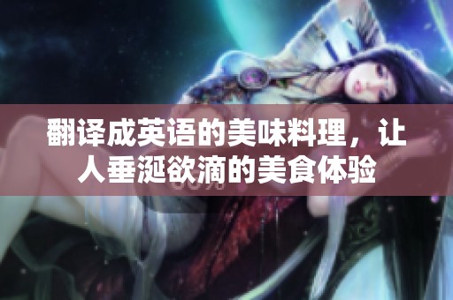 翻译成英语的美味料理，让人垂涎欲滴的美食体验