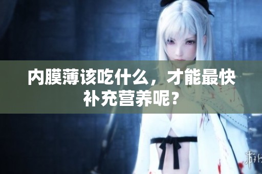 内膜薄该吃什么，才能最快补充营养呢？