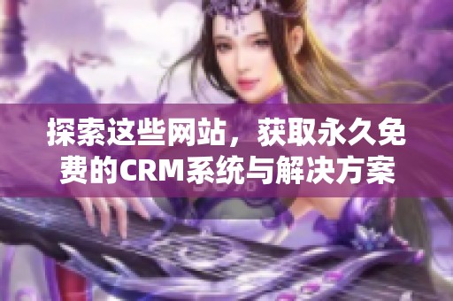 探索这些网站，获取永久免费的CRM系统与解决方案