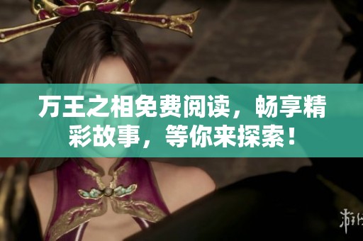 万王之相免费阅读，畅享精彩故事，等你来探索！