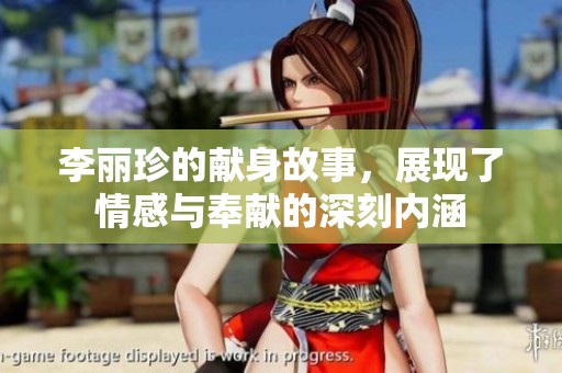 李丽珍的献身故事，展现了情感与奉献的深刻内涵