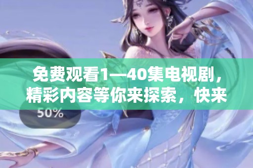免费观看1—40集电视剧，精彩内容等你来探索，快来观看40集吧！