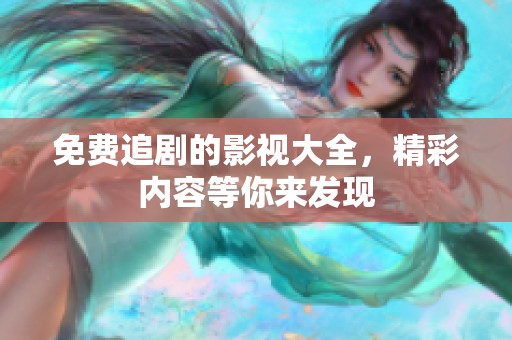 免费追剧的影视大全，精彩内容等你来发现