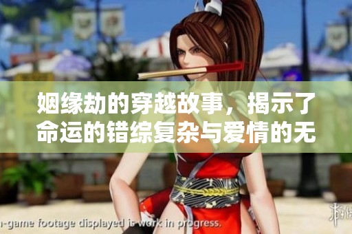 姻缘劫的穿越故事，揭示了命运的错综复杂与爱情的无奈。