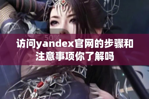 访问yandex官网的步骤和注意事项你了解吗